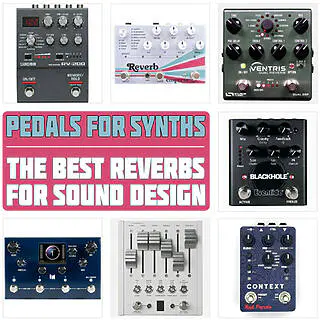 Pedals for Synths: the Best 10 Stereo Reverbs for Texture and Ambiance